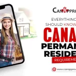 Everything You Should Know About Canada Permanent Residency Requirements