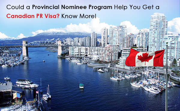 Could a Provincial Nominee Program Help You Get a Canadian PR Visa? Know More!