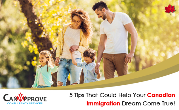 5 Tips That Could Help Your Canadian Immigration Dream Come True!