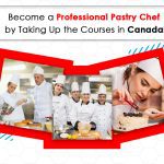 Become a Professional Pastry Chef by Taking Up the Courses in Canada!