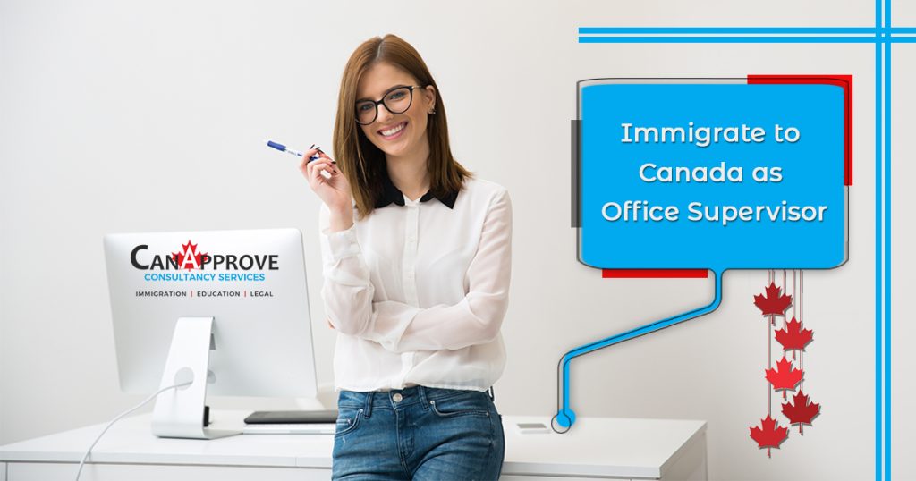 Choose to immigrate to Canada as Supervisors, General Office & Administrative Support workers!