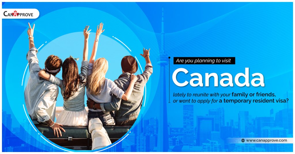 Are you planning to visit Canada lately to reunite with your family or friends, or want to apply for a temporary resident visa?
