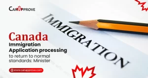 Application processing for Canada immigration to return to normal standards