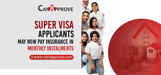 Super Visa applicants may now pay insurance in monthly installments