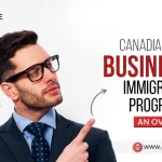 Business Immigration Programs in Canada – An Overview 