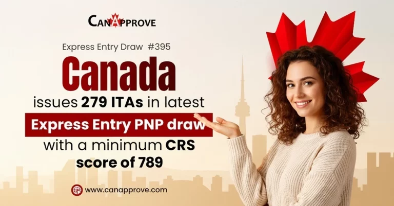 Canada Express Entry Draw 395 PNP issued 279 ITAs with minimum CRS score 789 – latest Canada immigration update by CanApprove